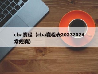 cba赛程（cba赛程表20232024常规赛）